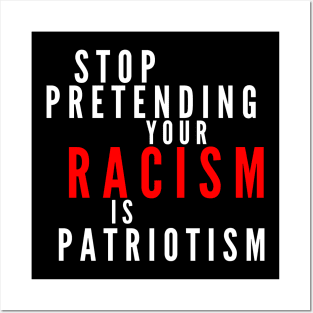 Stop Pretending Your Racism Is Patriotism Posters and Art